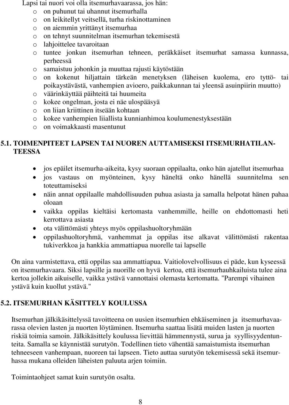 kokenut hiljattain tärkeän menetyksen (läheisen kuolema, ero tyttö- tai poikaystävästä, vanhempien avioero, paikkakunnan tai yleensä asuinpiirin muutto) o väärinkäyttää päihteitä tai huumeita o kokee