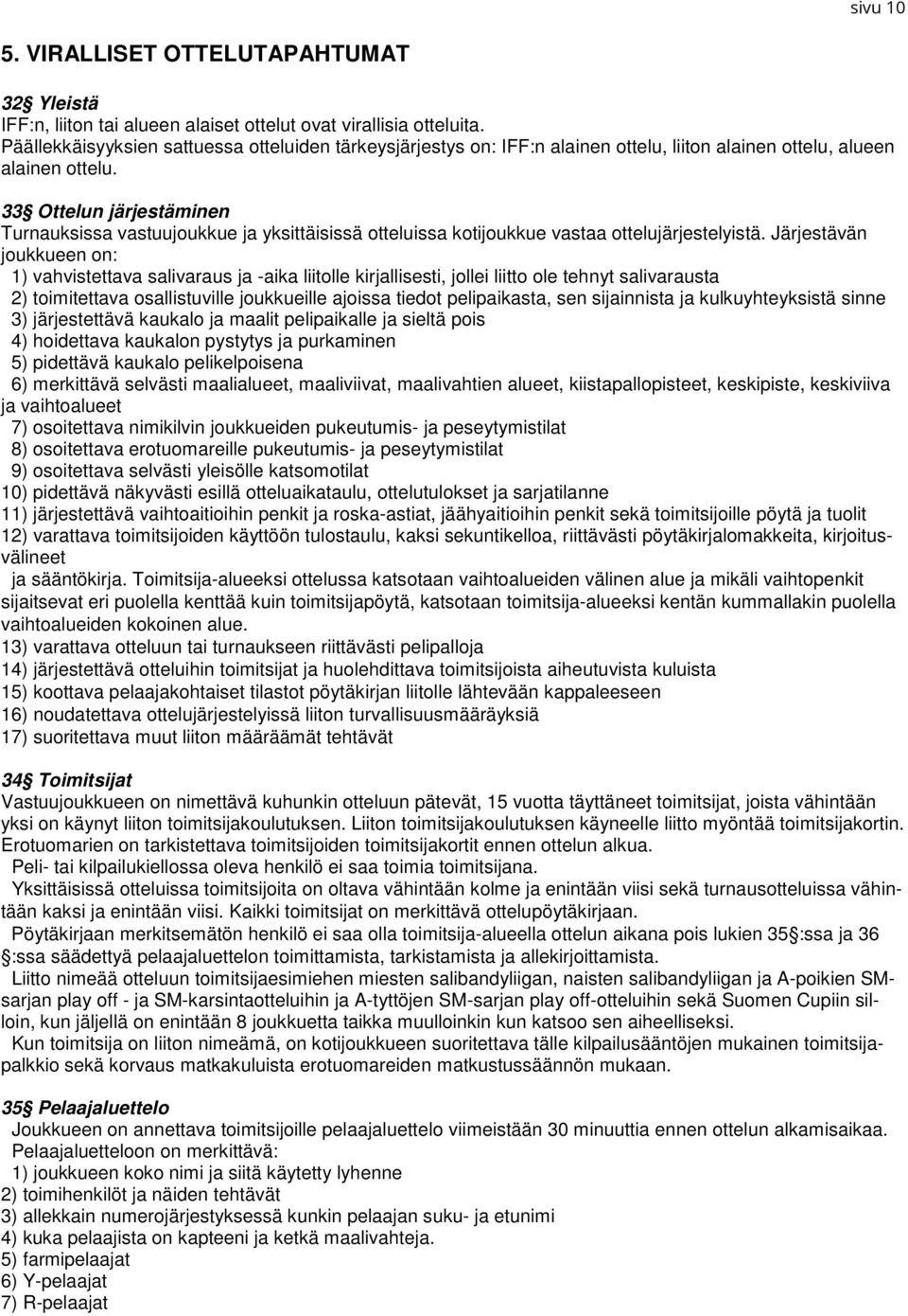 33 Ottelun järjestäminen Turnauksissa vastuujoukkue ja yksittäisissä otteluissa kotijoukkue vastaa ottelujärjestelyistä.