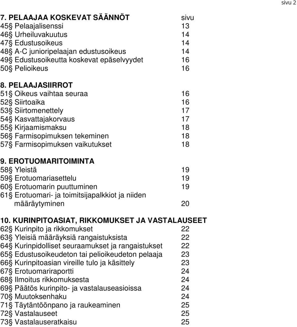 PELAAJASIIRROT 51 Oikeus vaihtaa seuraa 16 52 Siirtoaika 16 53 Siirtomenettely 17 54 Kasvattajakorvaus 17 55 Kirjaamismaksu 18 56 Farmisopimuksen tekeminen 18 57 Farmisopimuksen vaikutukset 18 9.