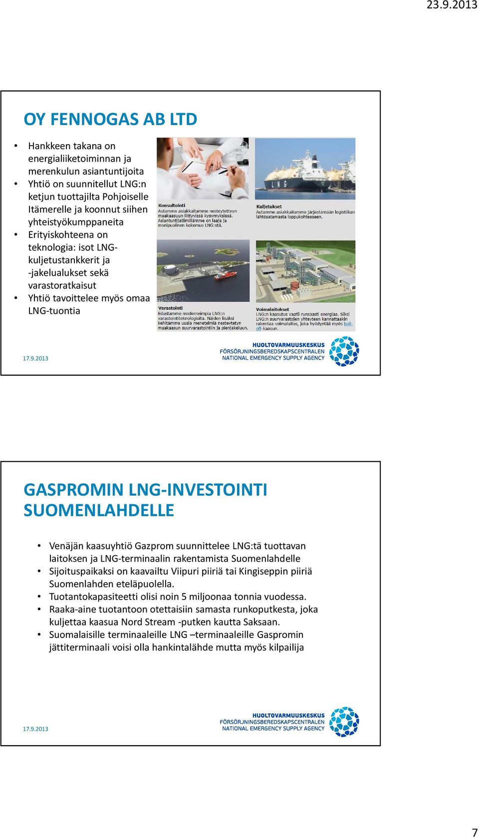 Gazprom suunnittelee LNG:tä tuottavan laitoksen ja LNG-terminaalin rakentamista Suomenlahdelle Sijoituspaikaksi on kaavailtu Viipuri piiriä tai Kingiseppin piiriä Suomenlahden eteläpuolella.