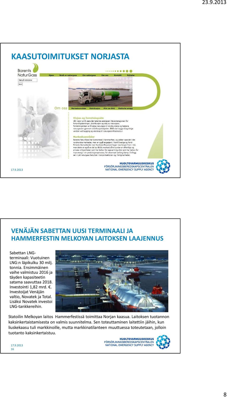 Lisäksi Novatek investoi LNG-tankkereihin. Statoilin Melkoyan laitos Hammerfestissä toimittaa Norjan kaasua.