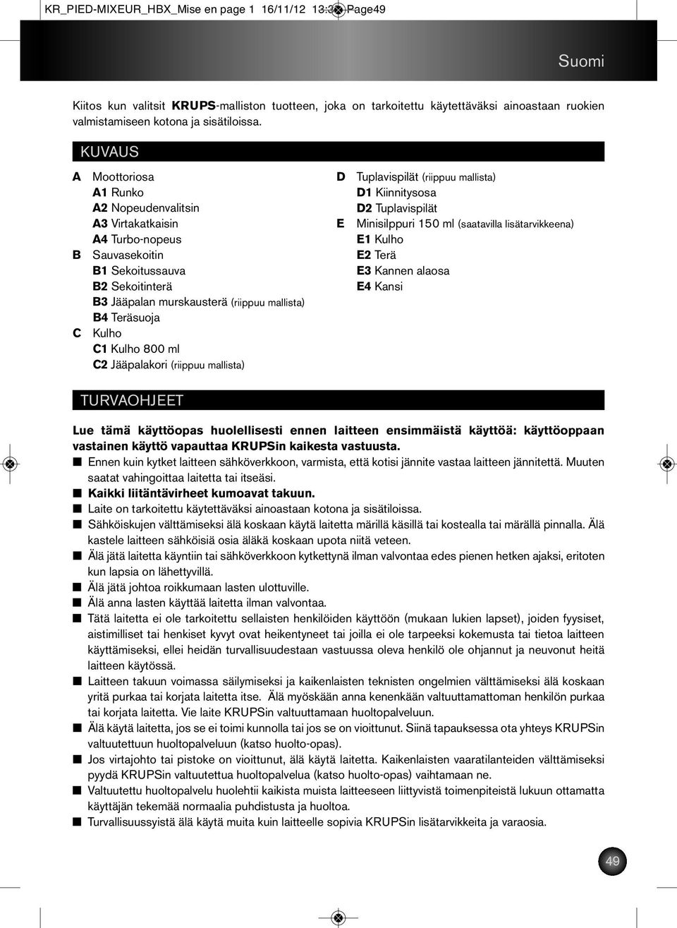 C1 Kulho 800 ml C2 Jääpalakori (riippuu mallista) D E Tuplavispilät (riippuu mallista) D1 Kiinnitysosa D2 Tuplavispilät Minisilppuri 150 ml (saatavilla lisätarvikkeena) E1 Kulho E2 Terä E3 Kannen