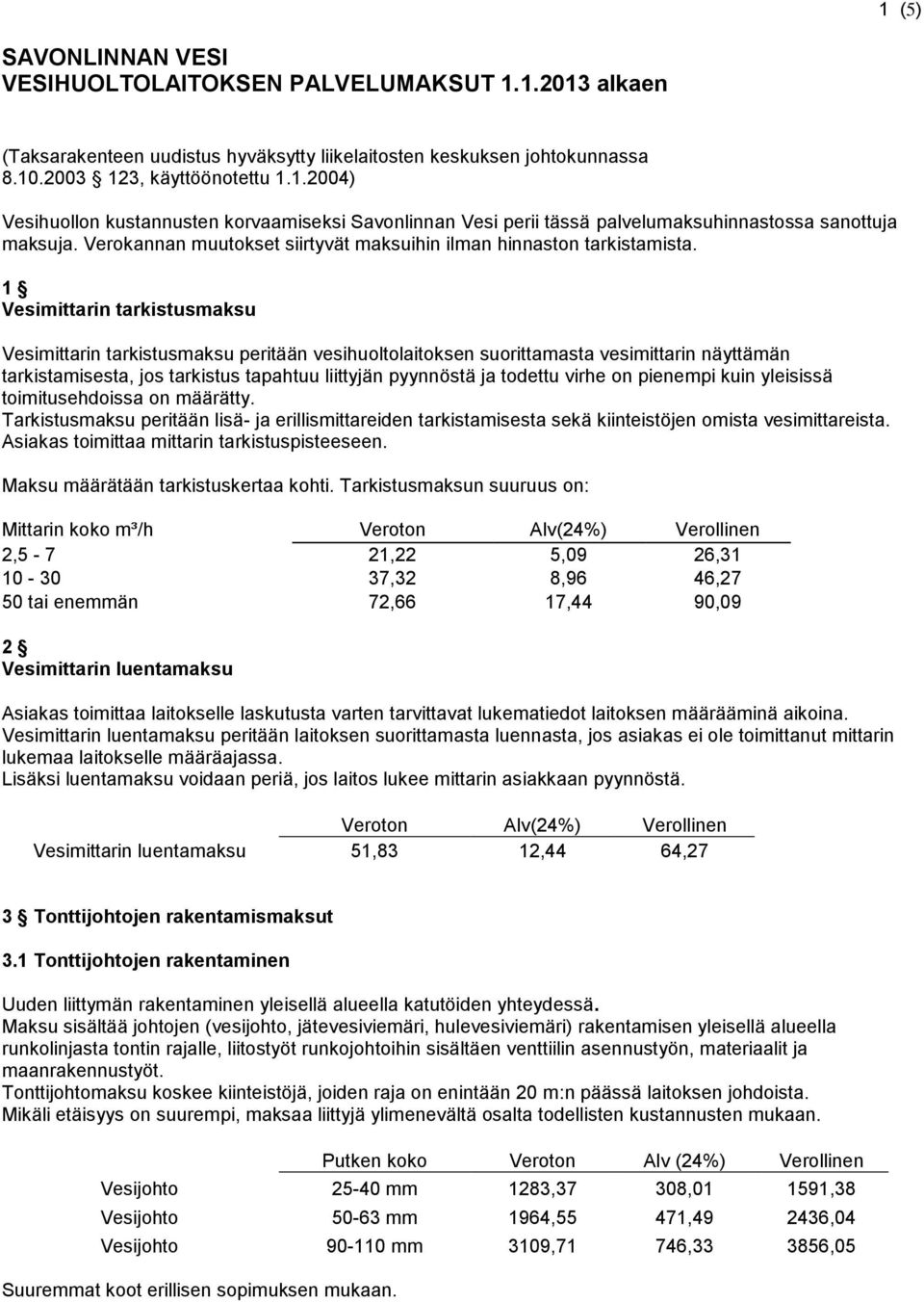 1 Vesimittarin tarkistusmaksu Vesimittarin tarkistusmaksu peritään vesihuoltolaitoksen suorittamasta vesimittarin näyttämän tarkistamisesta, jos tarkistus tapahtuu liittyjän pyynnöstä ja todettu