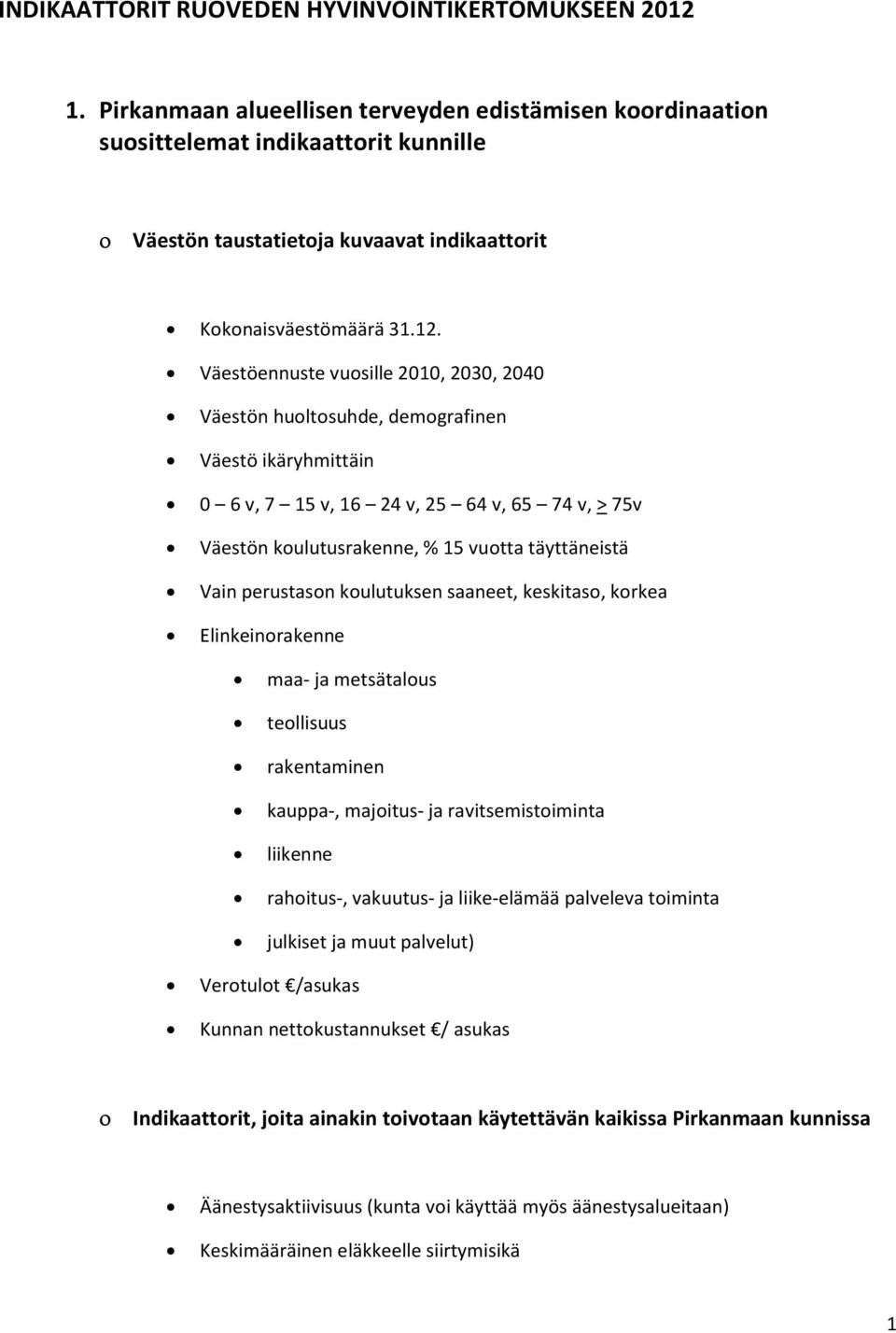 Väestöennuste vuosille 2010, 2030, 2040 Väestön huoltosuhde, demografinen Väestö ikäryhmittäin 0 6 v, 7 15 v, 16 24 v, 25 64 v, 65 74 v, > 75v Väestön koulutusrakenne, % 15 vuotta täyttäneistä Vain