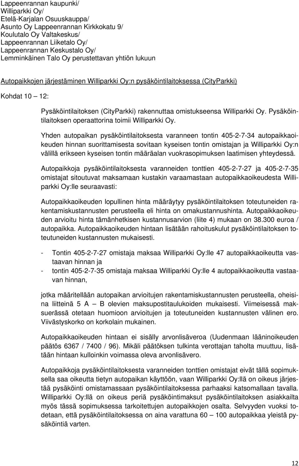 Yhden autopaikan pysäköintilaitoksesta varanneen tontin 405-2-7-34 autopaikkaoikeuden hinnan suorittamisesta sovitaan kyseisen tontin omistajan ja Williparkki Oy:n välillä erikseen kyseisen tontin