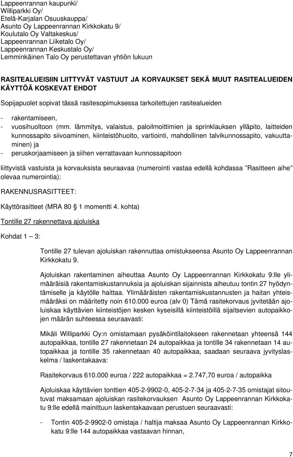 lämmitys, valaistus, paloilmoittimien ja sprinklauksen ylläpito, laitteiden kunnossapito siivoaminen, kiinteistöhuolto, vartiointi, mahdollinen talvikunnossapito, vakuuttaminen) ja -