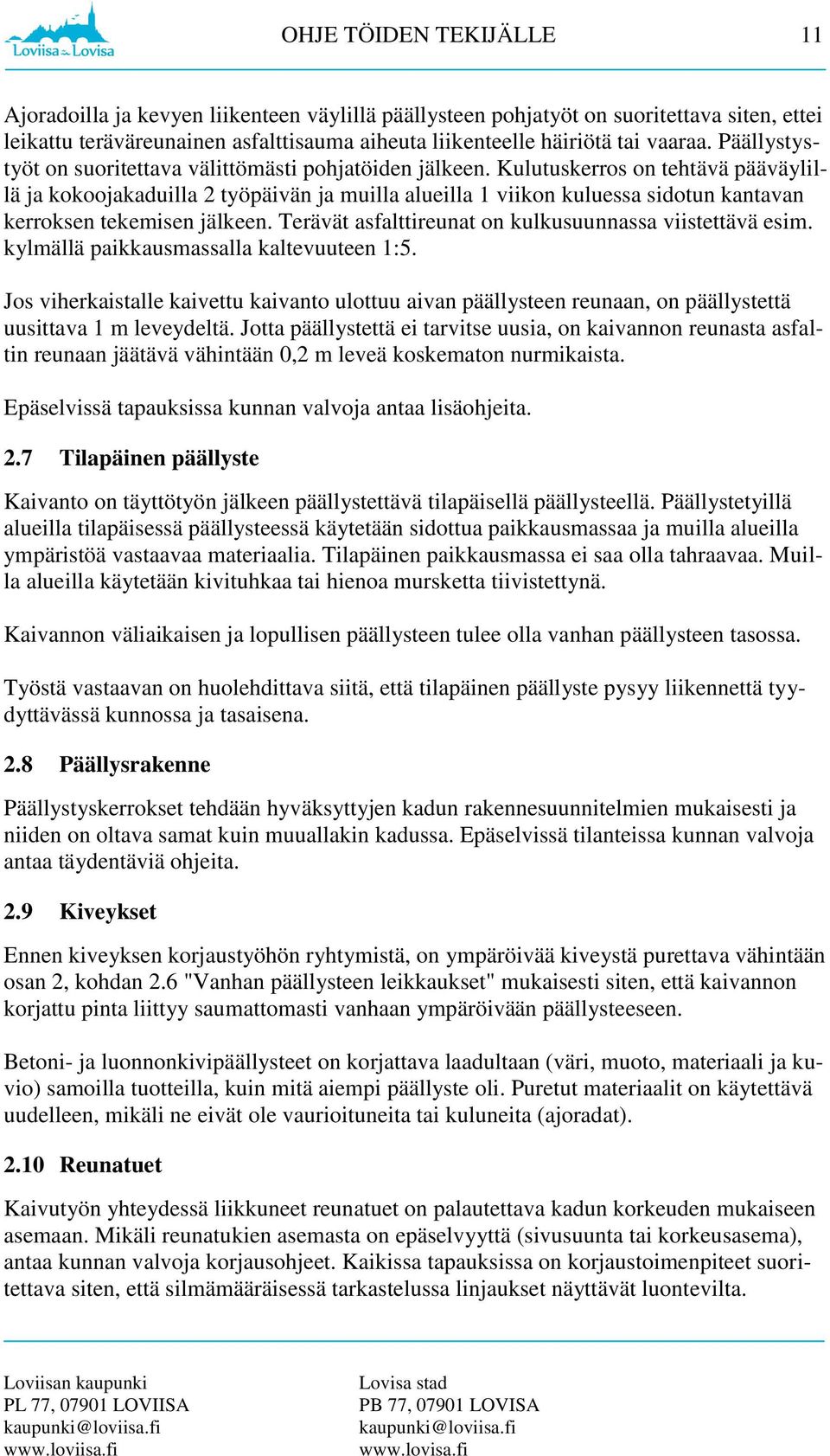 Kulutuskerros on tehtävä pääväylillä ja kokoojakaduilla 2 työpäivän ja muilla alueilla 1 viikon kuluessa sidotun kantavan kerroksen tekemisen jälkeen.