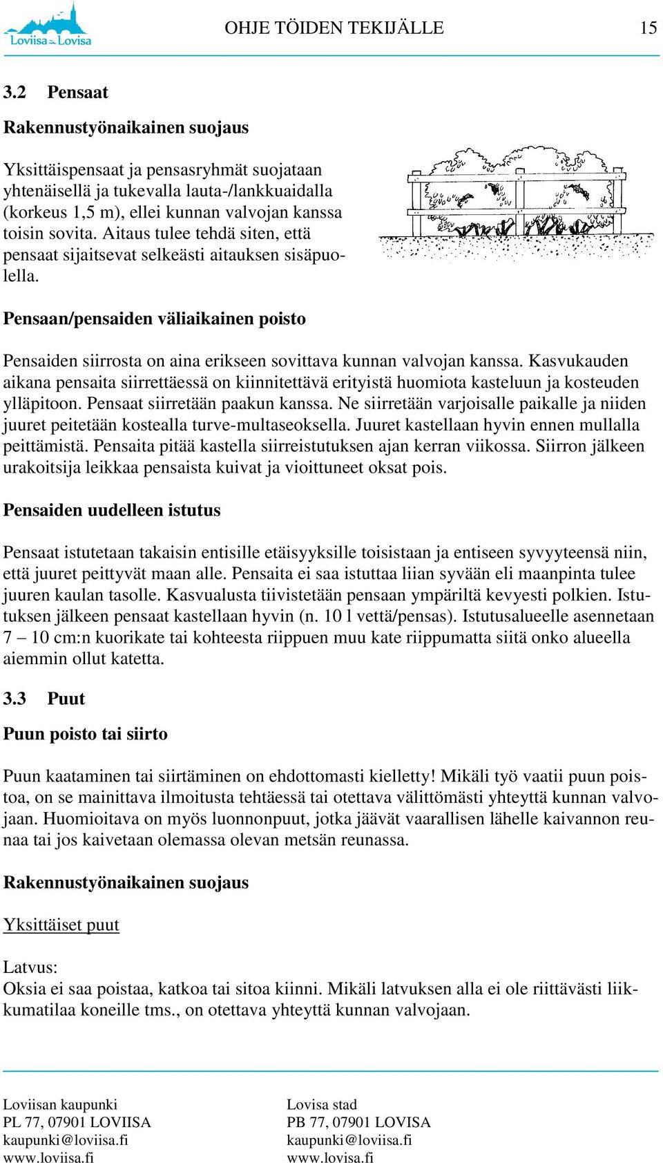 Aitaus tulee tehdä siten, että pensaat sijaitsevat selkeästi aitauksen sisäpuolella. Pensaan/pensaiden väliaikainen poisto Pensaiden siirrosta on aina erikseen sovittava kunnan valvojan kanssa.