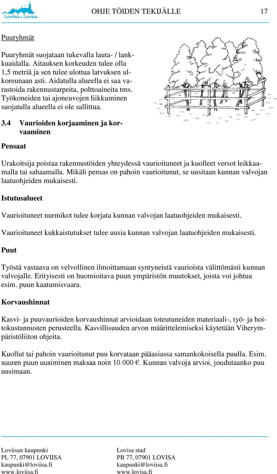 4 Vaurioiden korjaaminen ja korvaaminen Pensaat Urakoitsija poistaa rakennustöiden yhteydessä vaurioituneet ja kuolleet versot leikkaamalla tai sahaamalla.