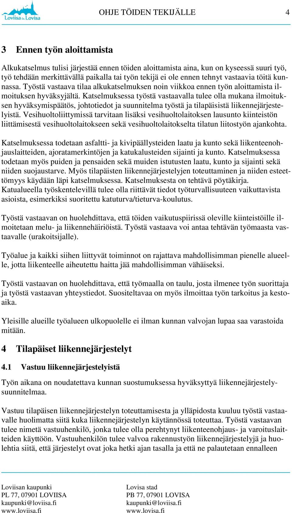 Katselmuksessa työstä vastaavalla tulee olla mukana ilmoituksen hyväksymispäätös, johtotiedot ja suunnitelma työstä ja tilapäisistä liikennejärjestelyistä.