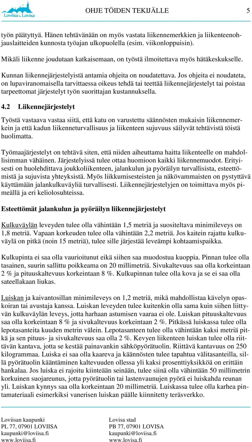 Jos ohjeita ei noudateta, on lupaviranomaisella tarvittaessa oikeus tehdä tai teettää liikennejärjestelyt tai poistaa tarpeettomat järjestelyt työn suorittajan kustannuksella. 4.