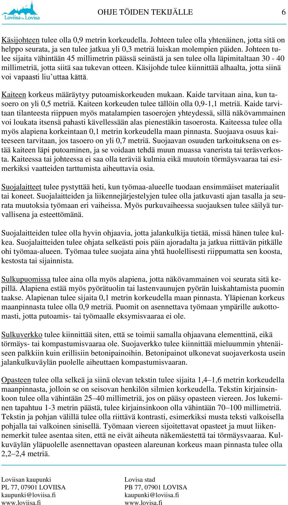 Käsijohde tulee kiinnittää alhaalta, jotta siinä voi vapaasti liu uttaa kättä. Kaiteen korkeus määräytyy putoamiskorkeuden mukaan. Kaide tarvitaan aina, kun tasoero on yli 0,5 metriä.