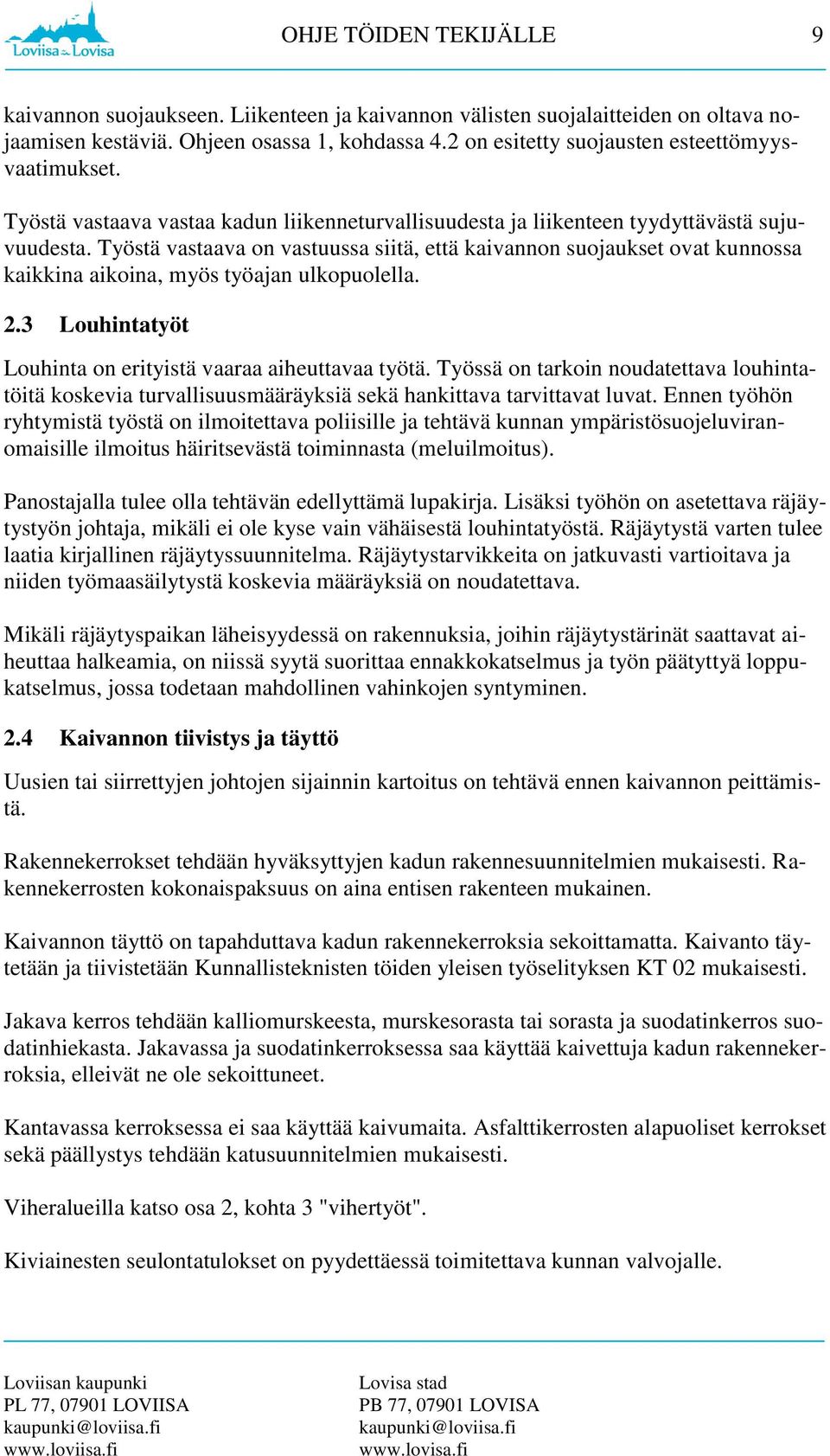 Työstä vastaava on vastuussa siitä, että kaivannon suojaukset ovat kunnossa kaikkina aikoina, myös työajan ulkopuolella. 2.3 Louhintatyöt Louhinta on erityistä vaaraa aiheuttavaa työtä.