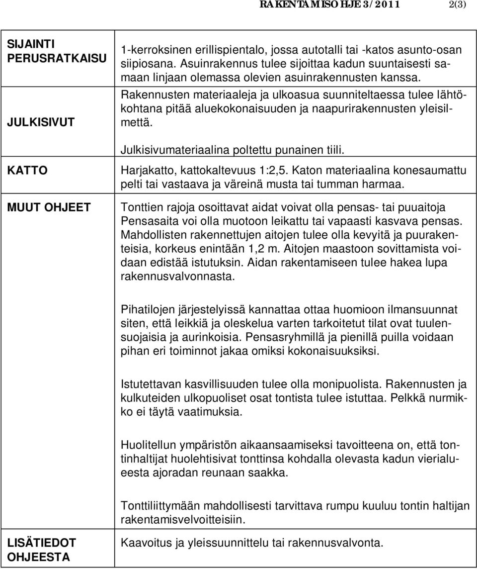 Rakennusten materiaaleja ja ulkoasua suunniteltaessa tulee lähtökohtana pitää aluekokonaisuuden ja naapurirakennusten yleisilmettä. Julkisivumateriaalina poltettu punainen tiili.