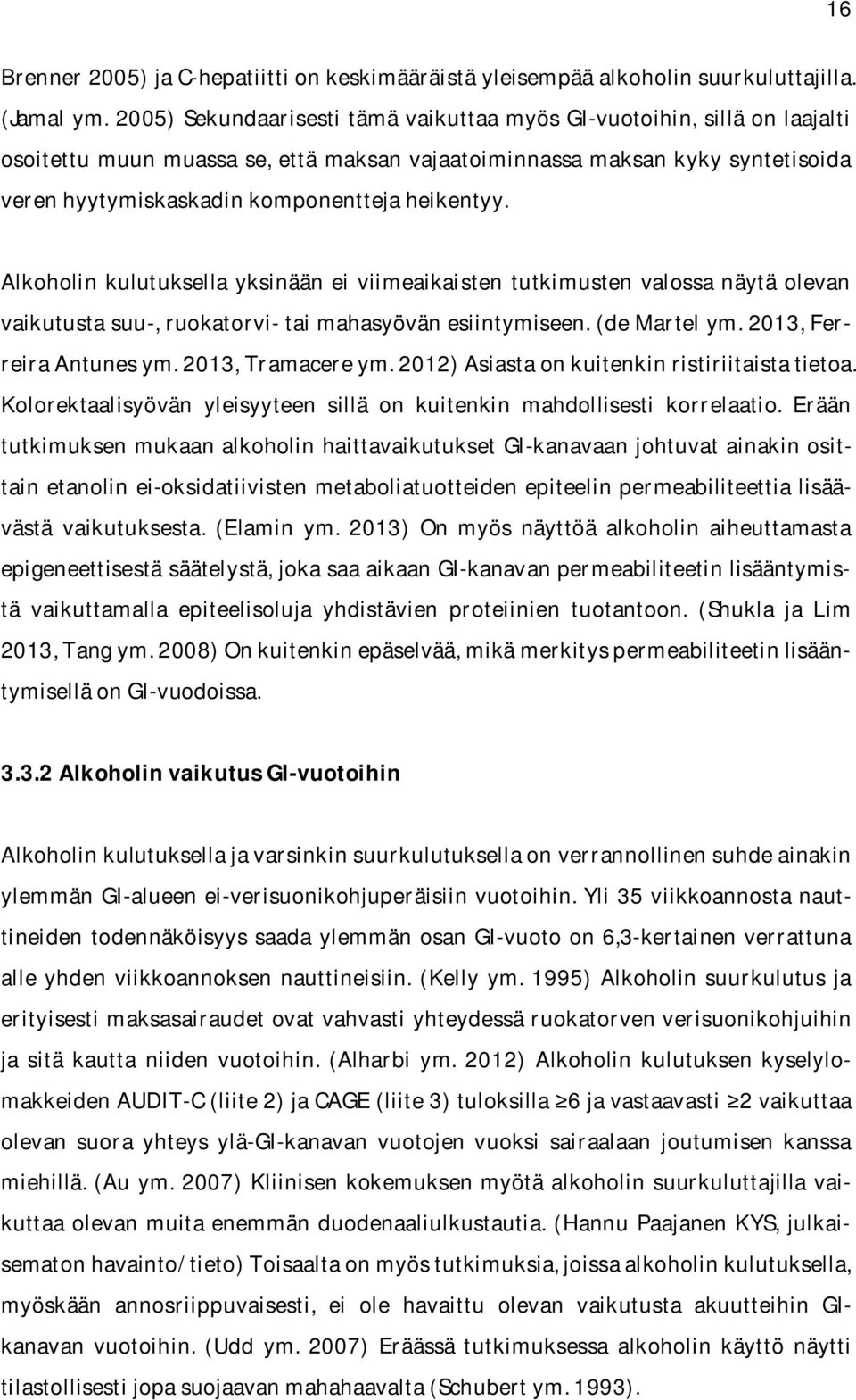 heikentyy. Alkoholin kulutuksella yksinään ei viimeaikaisten tutkimusten valossa näytä olevan vaikutusta suu-, ruokatorvi- tai mahasyövän esiintymiseen. (de Martel ym. 2013, Ferreira Antunes ym.