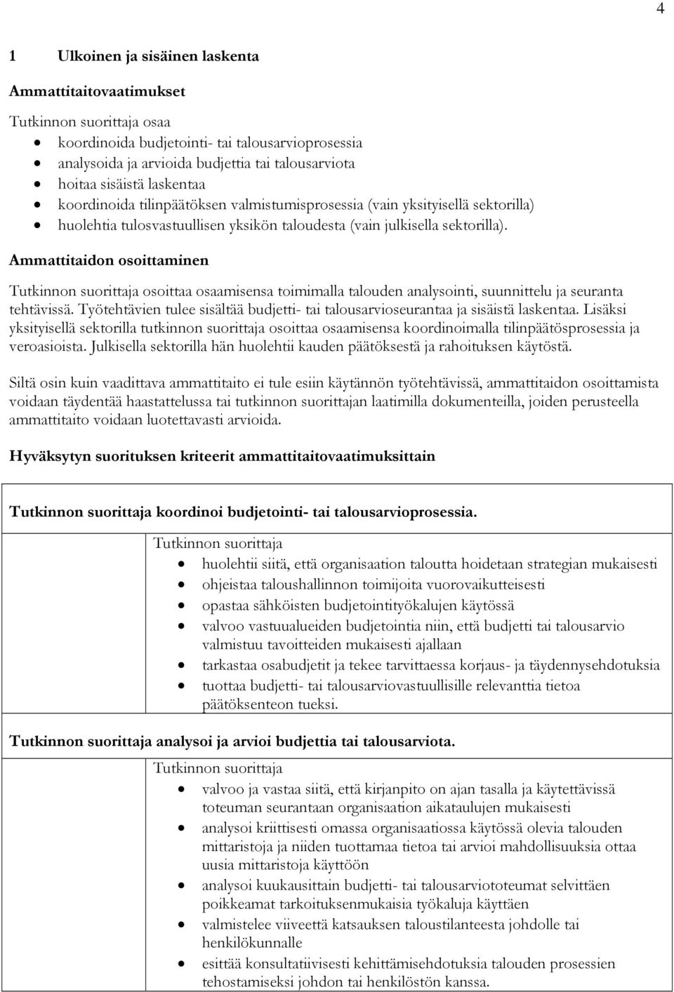 Ammattitaidon osoittaminen osoittaa osaamisensa toimimalla talouden analysointi, suunnittelu ja seuranta tehtävissä.