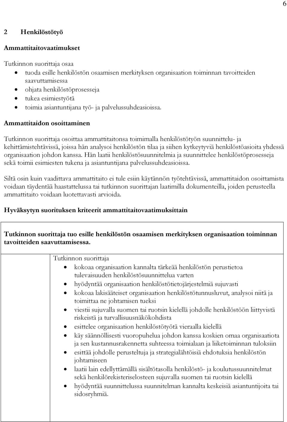 Ammattitaidon osoittaminen osoittaa ammattitaitonsa toimimalla henkilöstötyön suunnittelu- ja kehittämistehtävissä, joissa hän analysoi henkilöstön tilaa ja siihen kytkeytyviä henkilöstöasioita