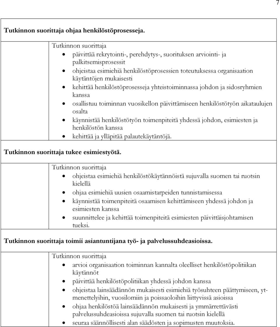 henkilöstöprosesseja yhteistoiminnassa johdon ja sidosryhmien kanssa osallistuu toiminnan vuosikellon päivittämiseen henkilöstötyön aikataulujen osalta käynnistää henkilöstötyön toimenpiteitä yhdessä