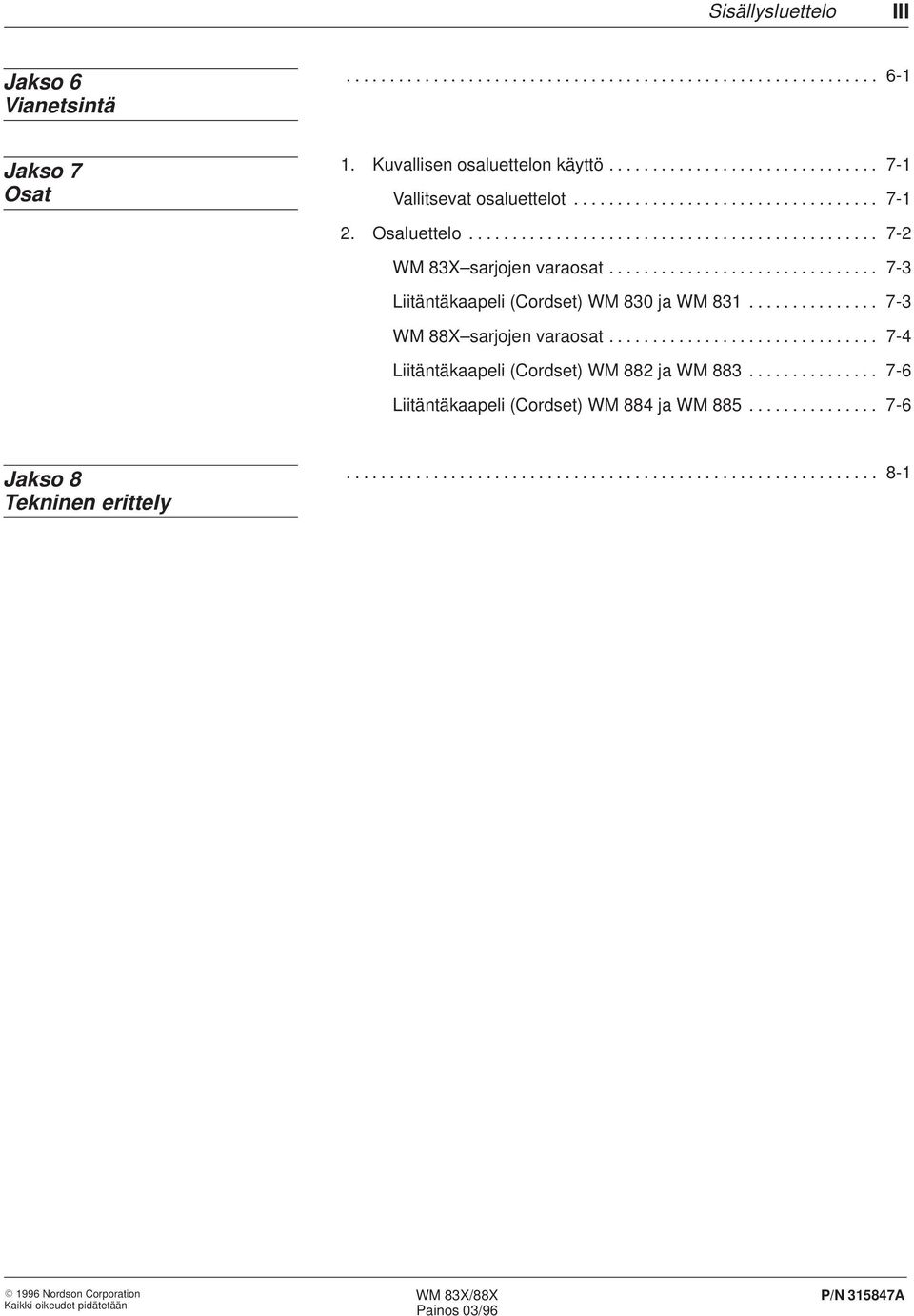 .............. 7-3 WM 88X sarjojen varaosat............................... 7-4 Liitäntäkaapeli (Cordset) WM 882 ja WM 883............... 7-6 Liitäntäkaapeli (Cordset) WM 884 ja WM 885.