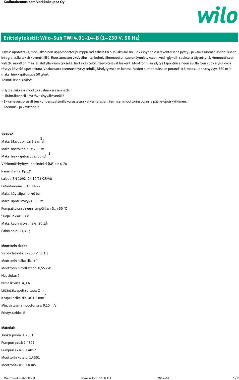 takaiskuventtiilillä. Ruostumaton yksivaihe- tai kolmivaihemoottori suorakäynnistykseen, vesi-glykoli-seoksella täytettynä.