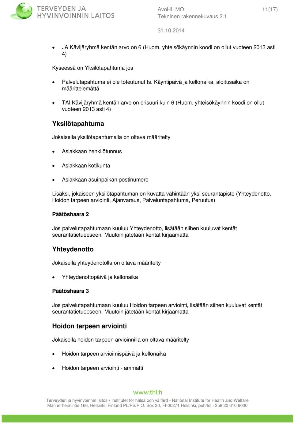 yhteisökäynnin koodi on ollut vuoteen 2013 asti 4) Yksilötapahtuma Jokaisella yksilötapahtumalla on oltava määritelty Asiakkaan henkilötunnus Asiakkaan kotikunta Asiakkaan asuinpaikan postinumero