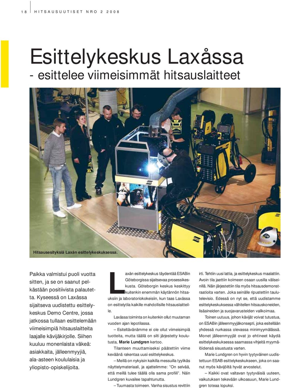 Kyseessä on Laxåssa sijaitseva uudistettu esittelykeskus Demo Centre, jossa jatkossa tullaan esittelemään viimeisimpiä hitsauslaitteita laajalle kävijäkirjolle.