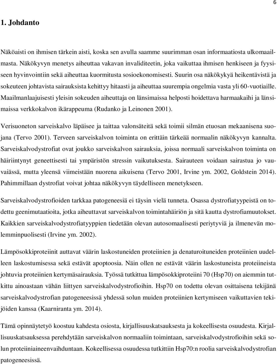 Suurin osa näkökykyä heikentävistä ja sokeuteen johtavista sairauksista kehittyy hitaasti ja aiheuttaa suurempia ongelmia vasta yli 60-vuotiaille.