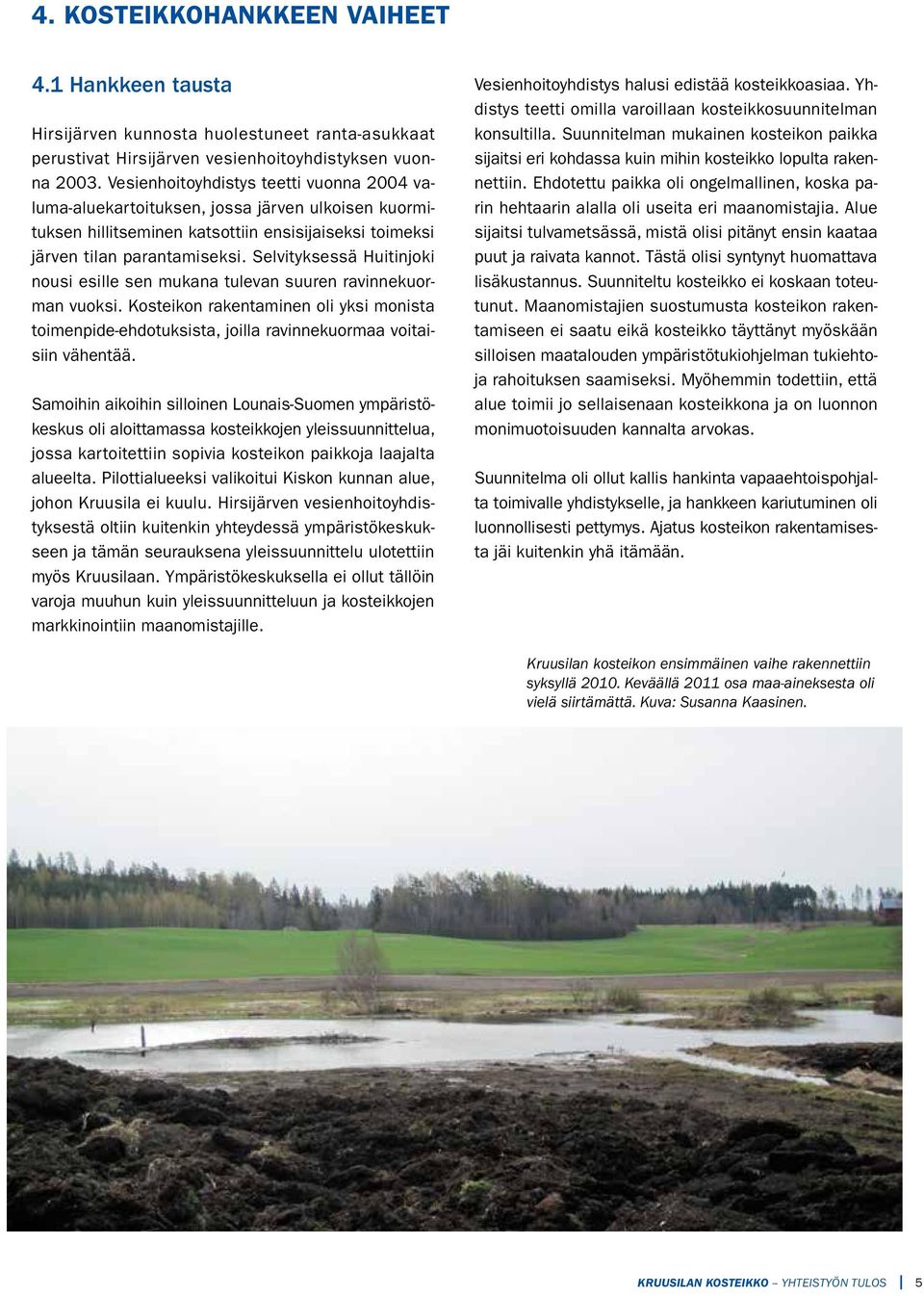 Selvityksessä Huitinjoki nousi esille sen mukana tulevan suuren ravinnekuorman vuoksi. Kosteikon rakentaminen oli yksi monista toimenpide-ehdotuksista, joilla ravinnekuormaa voitaisiin vähentää.