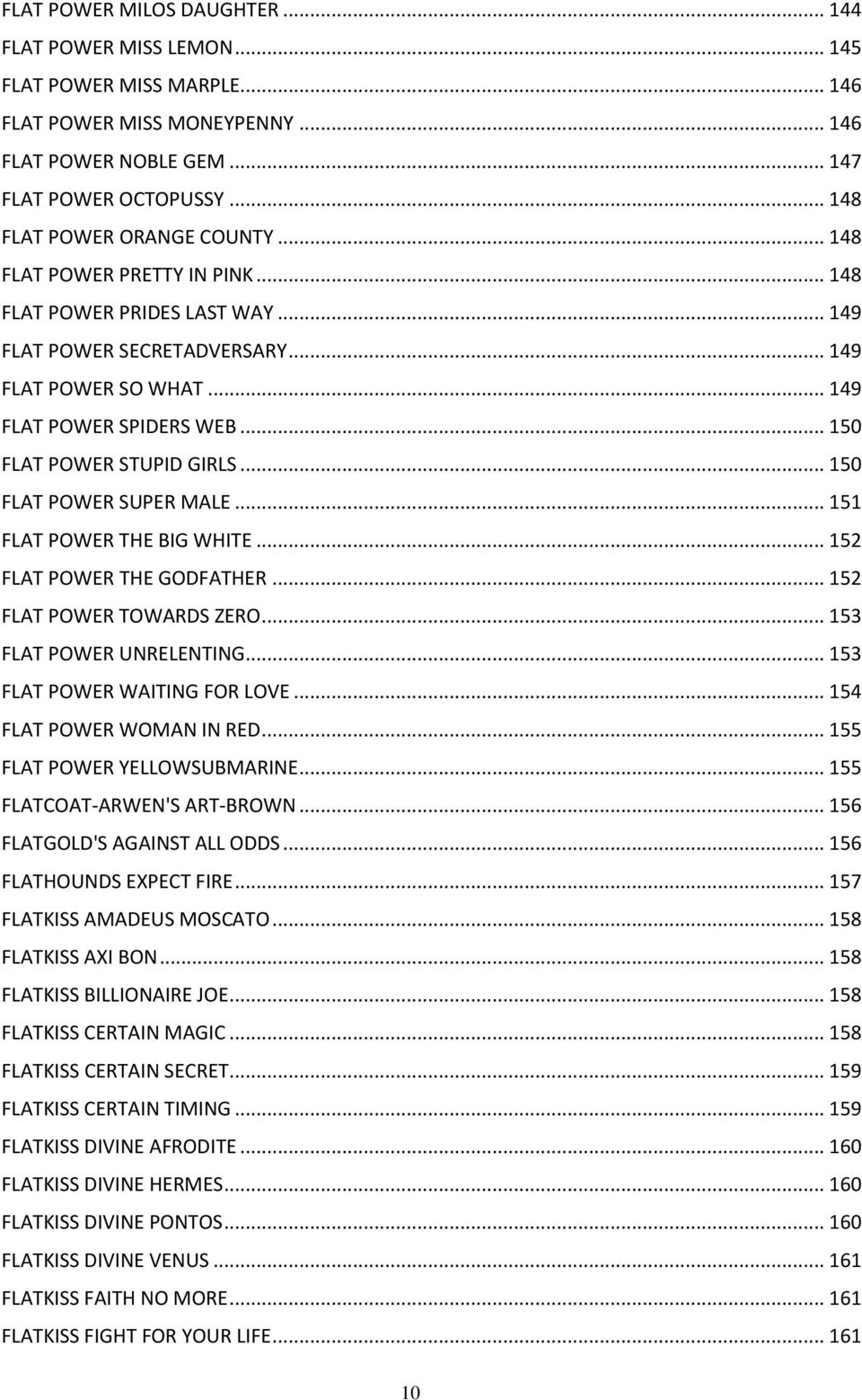 .. 150 FLAT POWER STUPID GIRLS... 150 FLAT POWER SUPER MALE... 151 FLAT POWER THE BIG WHITE... 152 FLAT POWER THE GODFATHER... 152 FLAT POWER TOWARDS ZERO... 153 FLAT POWER UNRELENTING.