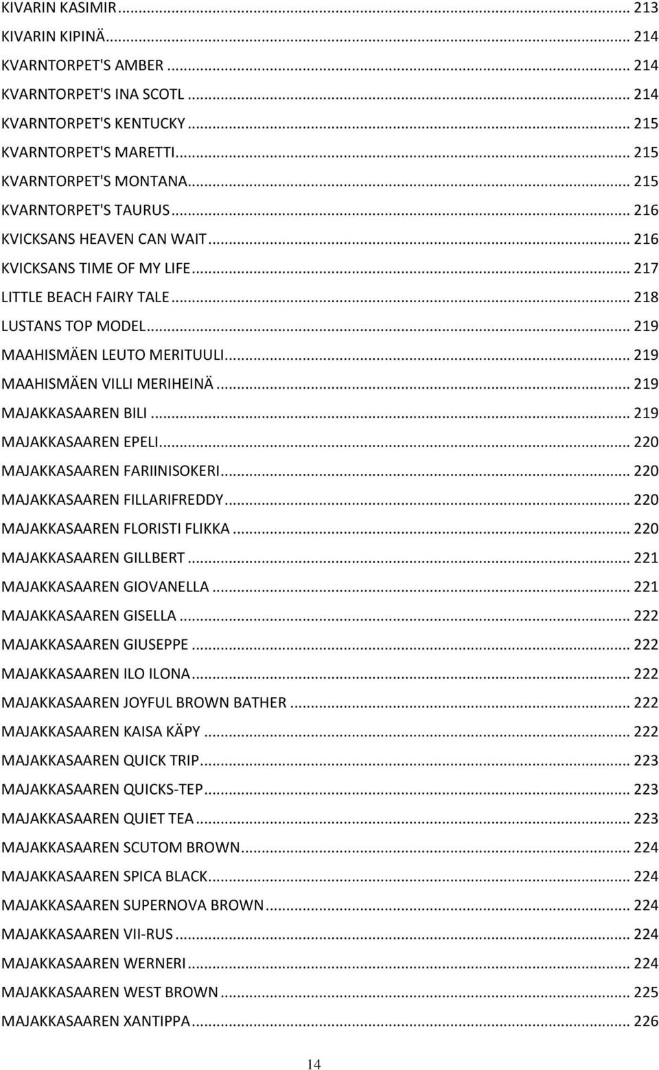 .. 219 MAAHISMÄEN VILLI MERIHEINÄ... 219 MAJAKKASAAREN BILI... 219 MAJAKKASAAREN EPELI... 220 MAJAKKASAAREN FARIINISOKERI... 220 MAJAKKASAAREN FILLARIFREDDY... 220 MAJAKKASAAREN FLORISTI FLIKKA.