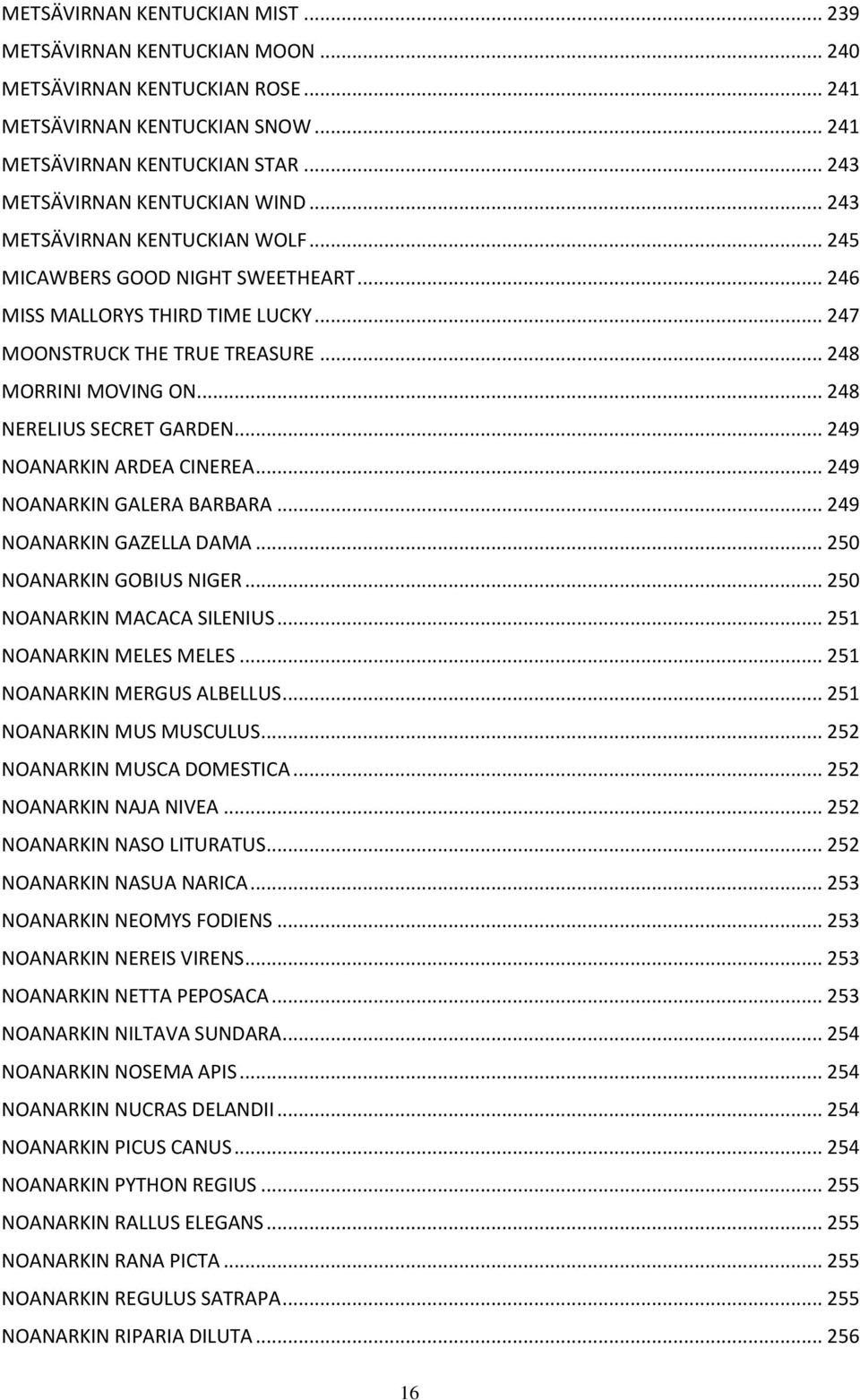 .. 248 MORRINI MOVING ON... 248 NERELIUS SECRET GARDEN... 249 NOANARKIN ARDEA CINEREA... 249 NOANARKIN GALERA BARBARA... 249 NOANARKIN GAZELLA DAMA... 250 NOANARKIN GOBIUS NIGER.