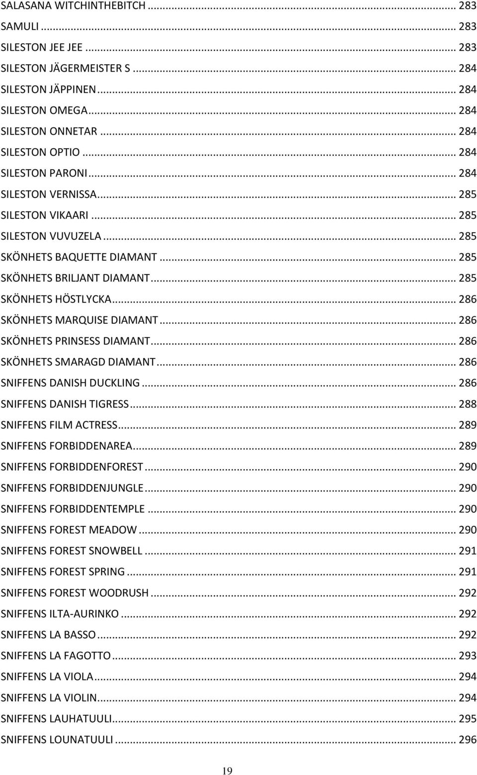 .. 286 SKÖNHETS MARQUISE DIAMANT... 286 SKÖNHETS PRINSESS DIAMANT... 286 SKÖNHETS SMARAGD DIAMANT... 286 SNIFFENS DANISH DUCKLING... 286 SNIFFENS DANISH TIGRESS... 288 SNIFFENS FILM ACTRESS.
