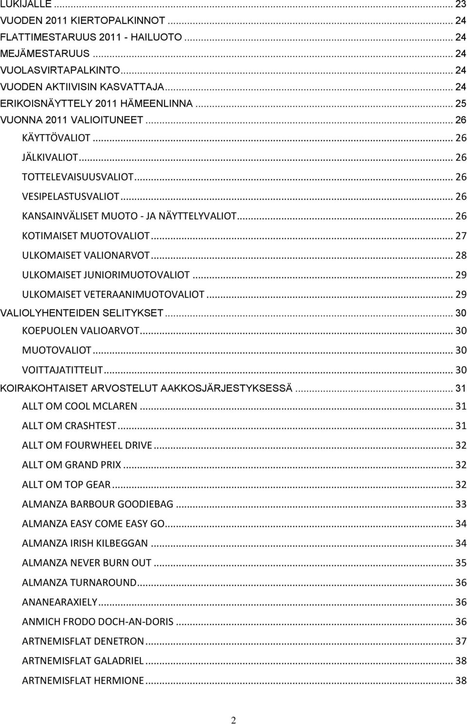 .. 27 ULKOMAISET VALIONARVOT... 28 ULKOMAISET JUNIORIMUOTOVALIOT... 29 ULKOMAISET VETERAANIMUOTOVALIOT... 29 VALIOLYHENTEIDEN SELITYKSET... 30 KOEPUOLEN VALIOARVOT... 30 MUOTOVALIOT.