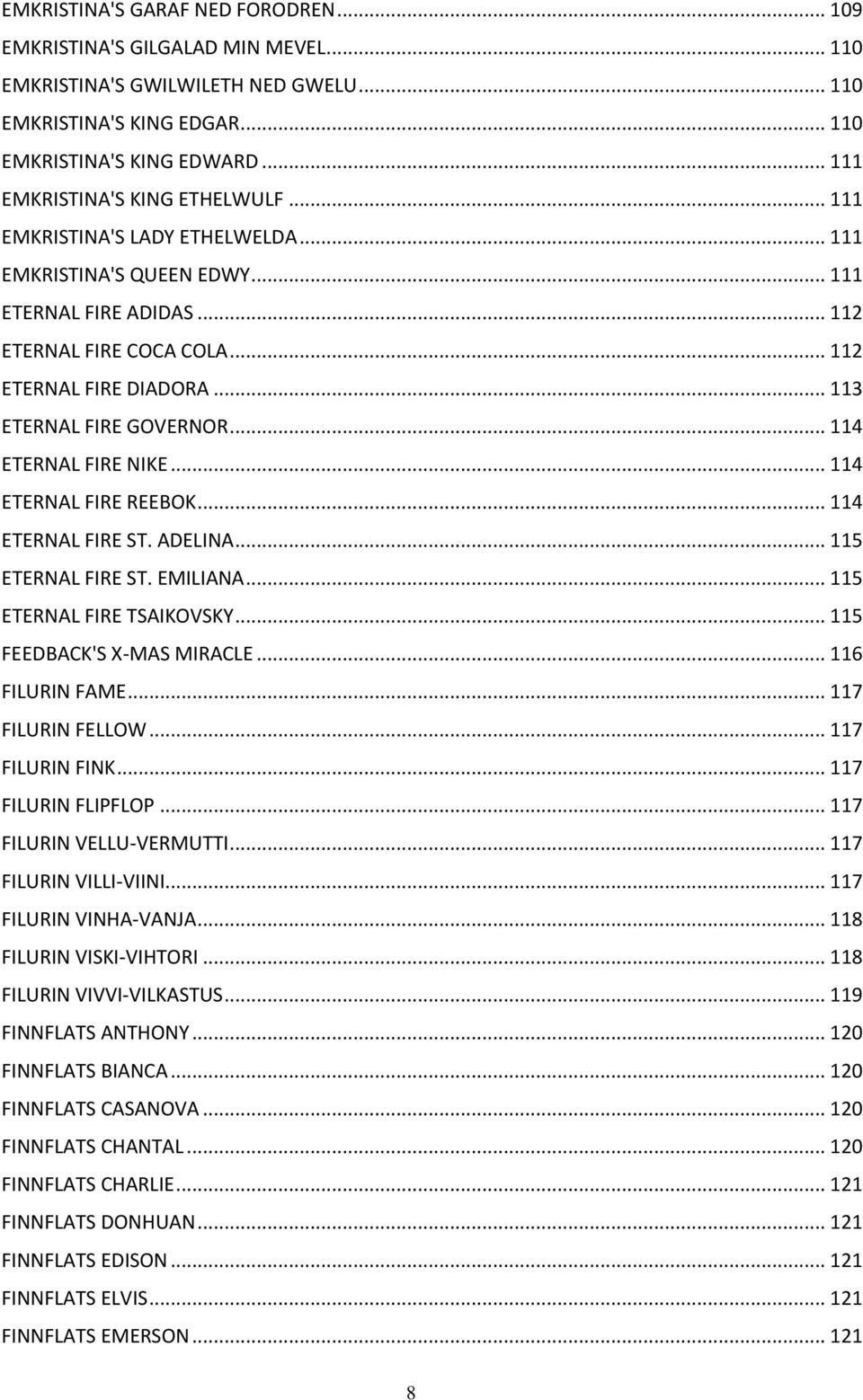 .. 113 ETERNAL FIRE GOVERNOR... 114 ETERNAL FIRE NIKE... 114 ETERNAL FIRE REEBOK... 114 ETERNAL FIRE ST. ADELINA... 115 ETERNAL FIRE ST. EMILIANA... 115 ETERNAL FIRE TSAIKOVSKY.