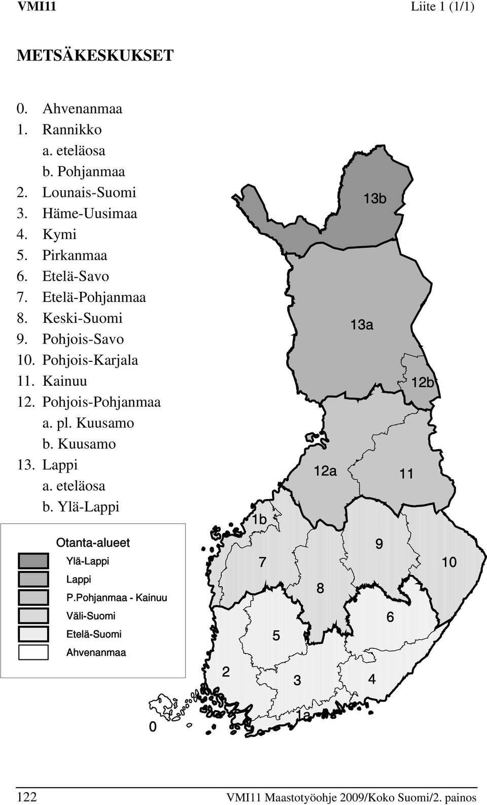 ohjois-ohjanmaa a. pl. Kuusamo b. Kuusamo 13. Lappi a. eteläosa b. Ylä-Lappi Otanta-alueet Ylä-Lappi Lappi.