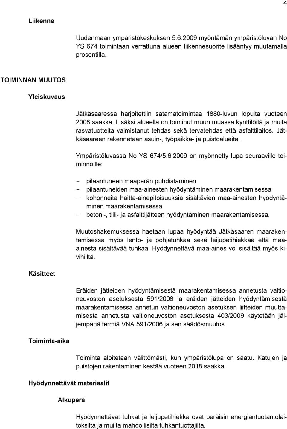 Lisäksi alueella on toiminut muun muassa kynttilöitä ja muita rasvatuotteita valmistanut tehdas sekä tervatehdas että asfalttilaitos. Jätkäsaareen rakennetaan asuin-, työpaikka- ja puistoalueita.