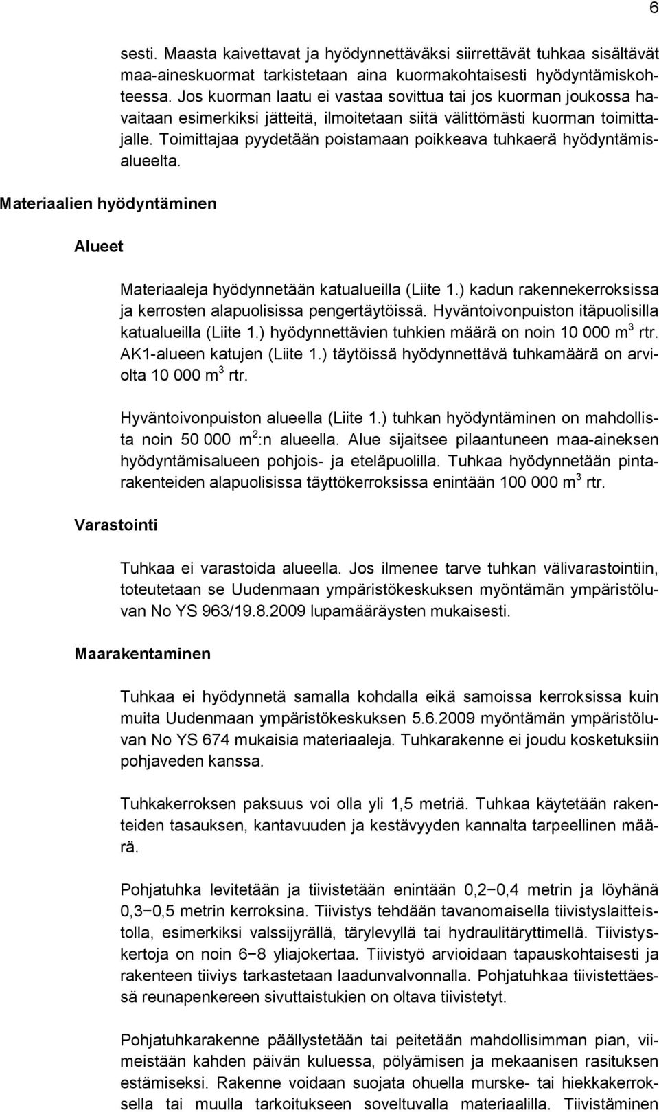 Toimittajaa pyydetään poistamaan poikkeava tuhkaerä hyödyntämisalueelta. Materiaaleja hyödynnetään katualueilla (Liite 1.) kadun rakennekerroksissa ja kerrosten alapuolisissa pengertäytöissä.