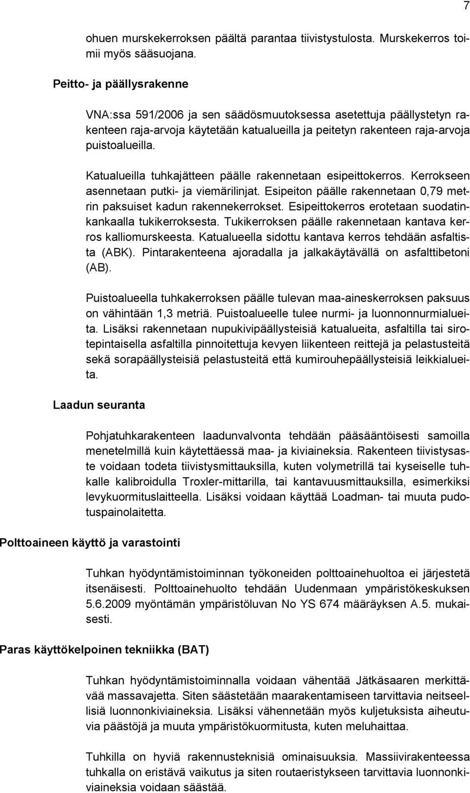 Katualueilla tuhkajätteen päälle rakennetaan esipeittokerros. Kerrokseen asennetaan putki- ja viemärilinjat. Esipeiton päälle rakennetaan 0,79 metrin paksuiset kadun rakennekerrokset.
