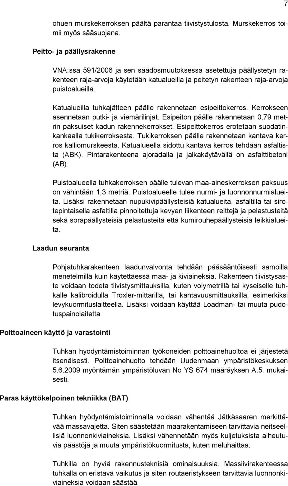 Katualueilla tuhkajätteen päälle rakennetaan esipeittokerros. Kerrokseen asennetaan putki- ja viemärilinjat. Esipeiton päälle rakennetaan 0,79 metrin paksuiset kadun rakennekerrokset.