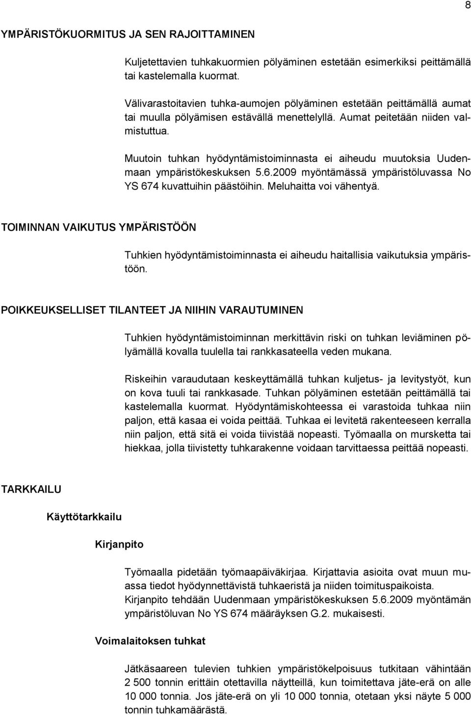 Muutoin tuhkan hyödyntämistoiminnasta ei aiheudu muutoksia Uudenmaan ympäristökeskuksen 5.6.2009 myöntämässä ympäristöluvassa No YS 674 kuvattuihin päästöihin. Meluhaitta voi vähentyä.