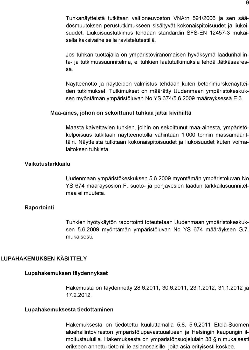 Jos tuhkan tuottajalla on ympäristöviranomaisen hyväksymä laadunhallinta- ja tutkimussuunnitelma, ei tuhkien laatututkimuksia tehdä Jätkäsaaressa.