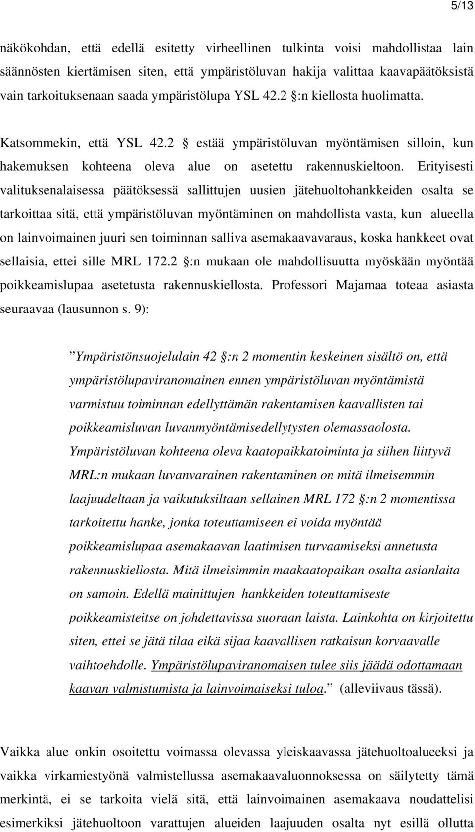 Erityisesti valituksenalaisessa päätöksessä sallittujen uusien jätehuoltohankkeiden osalta se tarkoittaa sitä, että ympäristöluvan myöntäminen on mahdollista vasta, kun alueella on lainvoimainen