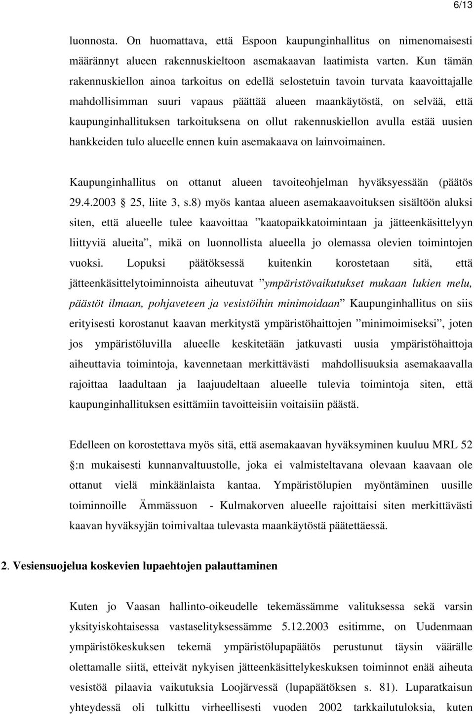tarkoituksena on ollut rakennuskiellon avulla estää uusien hankkeiden tulo alueelle ennen kuin asemakaava on lainvoimainen.