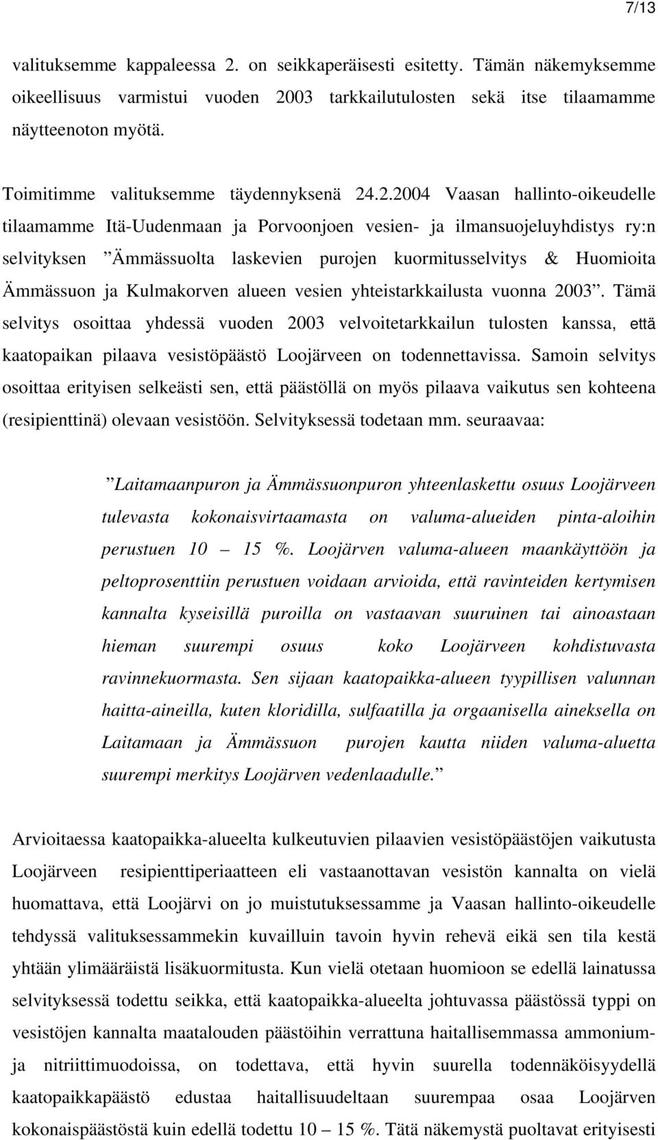.2.2004 Vaasan hallinto-oikeudelle tilaamamme Itä-Uudenmaan ja Porvoonjoen vesien- ja ilmansuojeluyhdistys ry:n selvityksen Ämmässuolta laskevien purojen kuormitusselvitys & Huomioita Ämmässuon ja