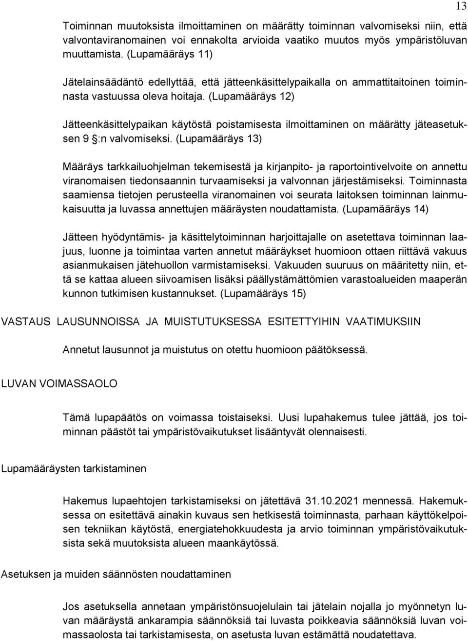 (Lupamääräys 12) Jätteenkäsittelypaikan käytöstä poistamisesta ilmoittaminen on määrätty jäteasetuksen 9 :n valvomiseksi.