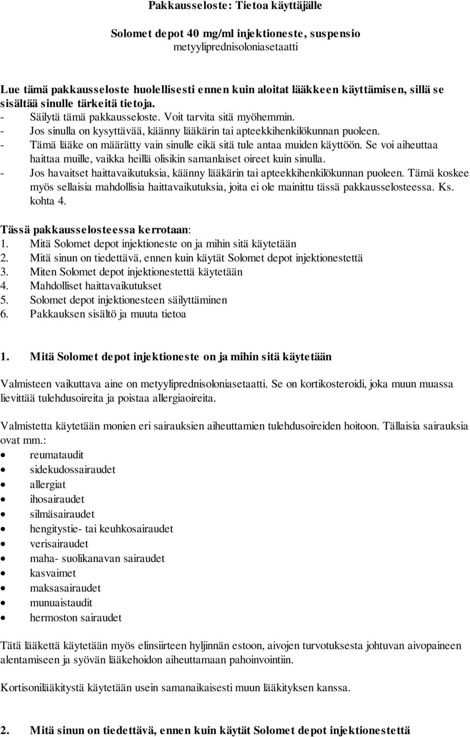 - Tämä lääke on määrätty vain sinulle eikä sitä tule antaa muiden käyttöön. Se voi aiheuttaa haittaa muille, vaikka heillä olisikin samanlaiset oireet kuin sinulla.