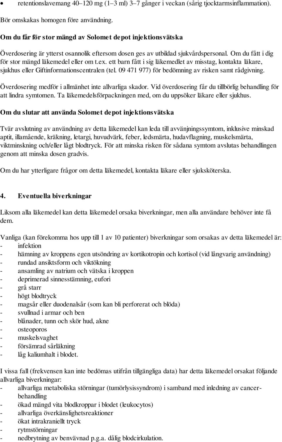 ett barn fått i sig läkemedlet av misstag, kontakta läkare, sjukhus eller Giftinformationscentralen (tel. 09 471 977) för bedömning av risken samt rådgivning.