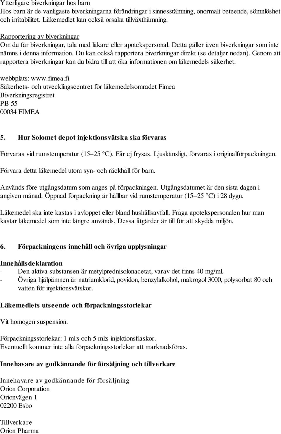 Du kan också rapportera biverkningar direkt (se detaljer nedan). Genom att rapportera biverkningar kan du bidra till att öka informationen om läkemedels säkerhet. webbplats: www.fimea.