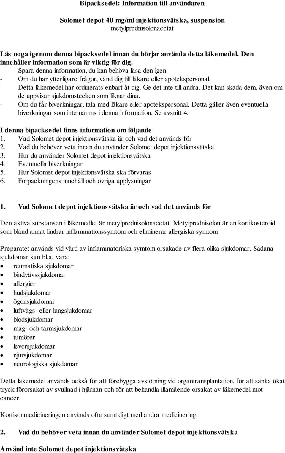 - Detta läkemedel har ordinerats enbart åt dig. Ge det inte till andra. Det kan skada dem, även om de uppvisar sjukdomstecken som liknar dina.