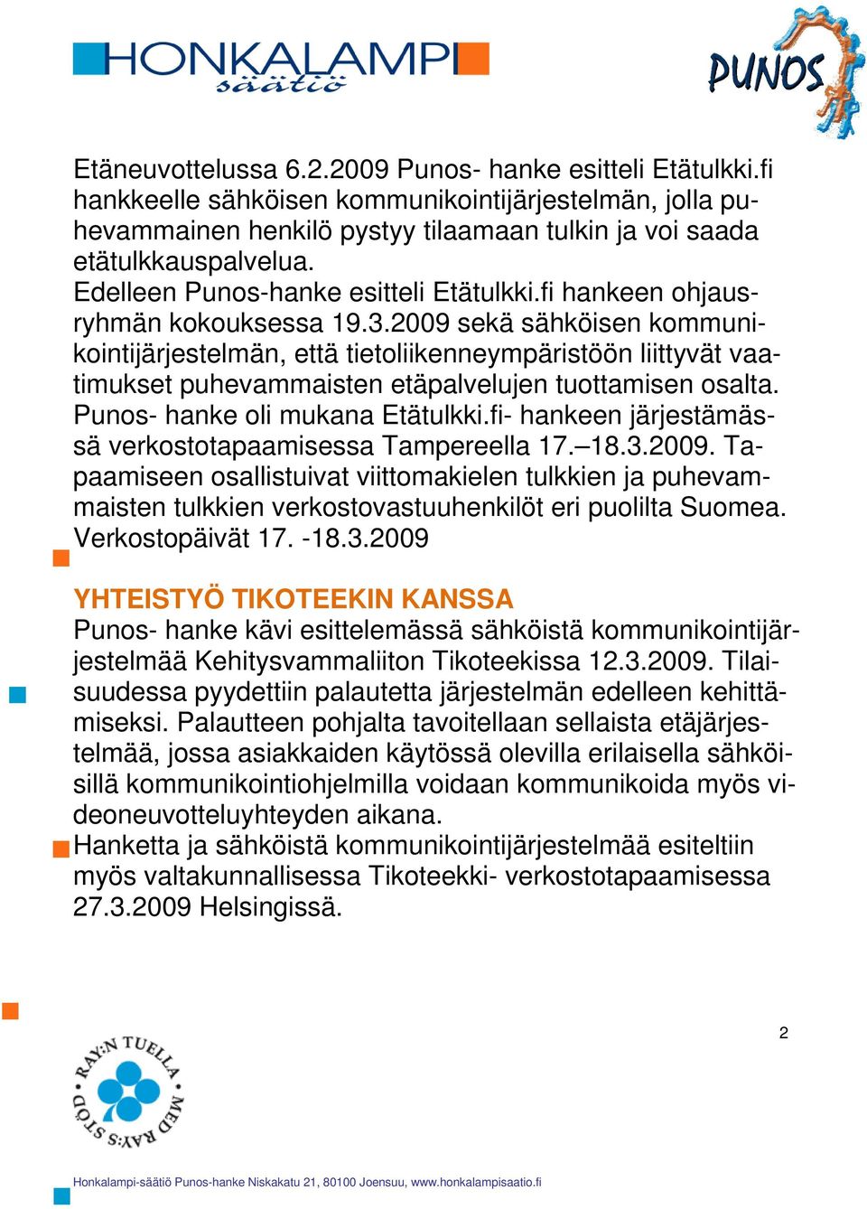 2009 sekä sähköisen kommunikointijärjestelmän, että tietoliikenneympäristöön liittyvät vaatimukset puhevammaisten etäpalvelujen tuottamisen osalta. Punos- hanke oli mukana Etätulkki.